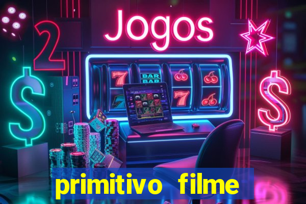 primitivo filme completo dublado mega filmes